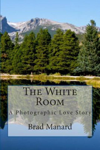 Carte The White Room: A Photographic Love Story Brad Manard