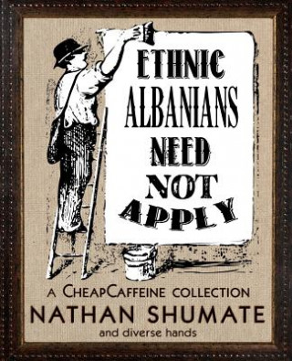 Kniha Ethnic Albanians Need Not Apply: A CheapCaffeine Collection Nathan Shumate