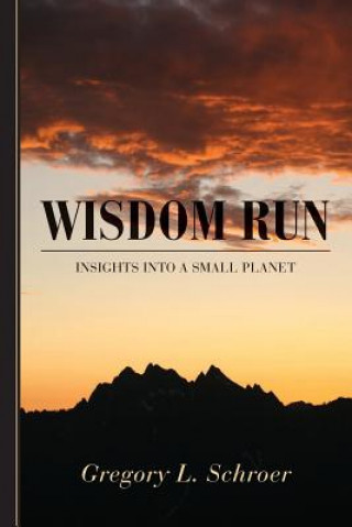 Knjiga Wisdom Run: Insights into a Small Planet Gregory L Schroer