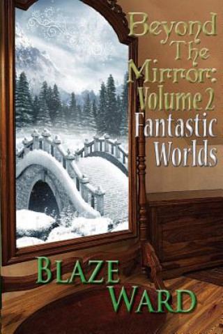 Książka Beyond the Mirror: Volume 2 Fantastic Worlds Blaze Ward