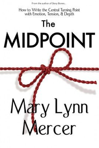 Könyv The Midpoint: How to Write the Central Turning Point with Emotion, Tension, & Depth Mary L Mercer