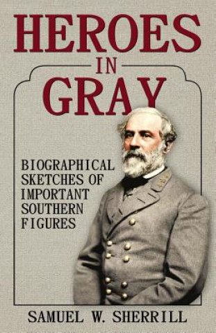Könyv Heroes in Gray Samuel W Sherrill