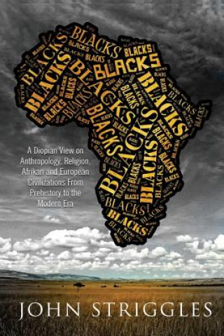 Kniha Blacks: A Diopian View - on Anthropology, Religion, and Afrikan and European Civilizations - From Prehistory to the Modern Era John (Yohana) Striggles