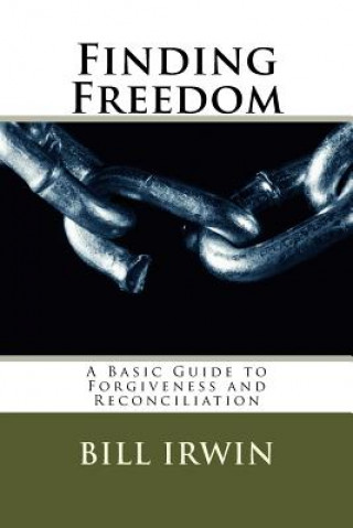 Kniha Finding Freedom: A Basic Guide to Forgiveness and Reconciliation Bill Irwin