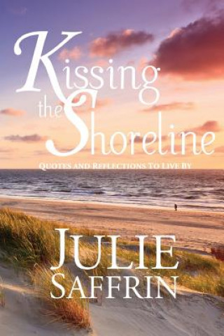 Książka Kissing the Shoreline: Quotes and Reflections to Live By Julie Saffrin