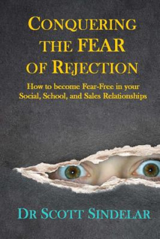 Kniha Conquering the Fear of Rejection: How to become Fear-Free in your Social, School and Sales Relationships Dr Scott Sindelar