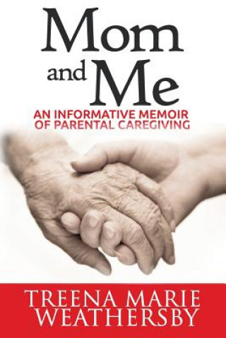 Kniha Mom and Me: An Informative Memoir of Parental Caregiving MS Treena Marie Weathersby