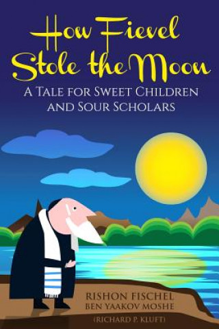 Kniha How Fievel Stole the Moon: A Tale for Sweet Children and Sour Scholars Richard P Kluft