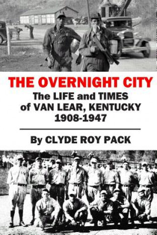 Книга The Overnight City: The Life and Times of Van Lear, Kentucky, 1908-1947 Clyde Roy Pack