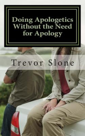 Kniha Doing Apologetics Without the Need for Apology: Biblical Principles for Confrontational Relationality MR Trevor Ray Slone
