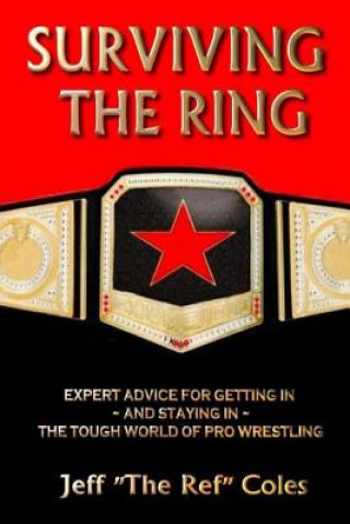 Carte Surviving the Ring: : Expert Advice for Getting in and Staying in the Tough World of Pro Wrestling Jeff the Ref Coles