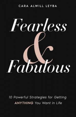 Book Fearless & Fabulous: 10 Powerful Strategies for Getting Anything You Want in Life Cara Alwill Leyba