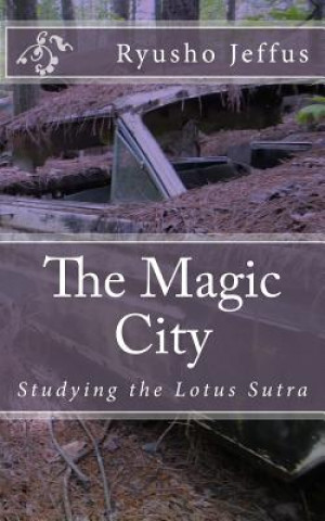 Książka The Magic City: Studying the Lotus Sutra Ryusho Jeffus