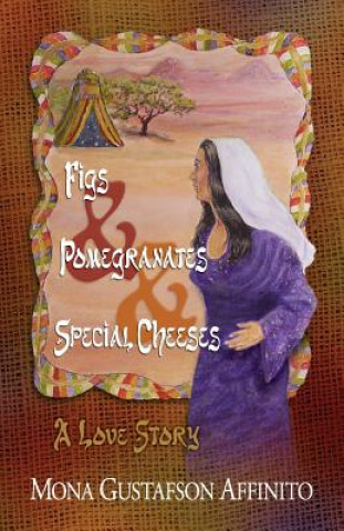 Book Figs & Pomegranates & Special Cheeses: A Love Story Mona Gustafson Affinito