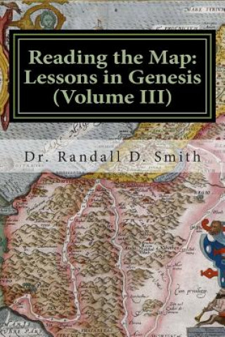 Kniha Reading the Map: Lessons in Genesis (Volume III) Dr Randall D Smith