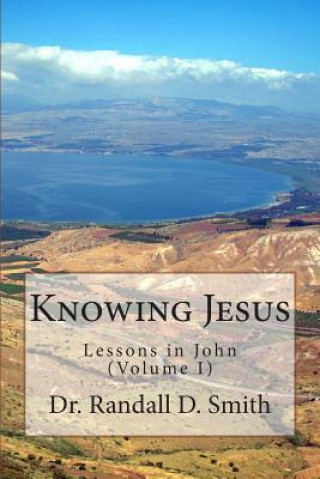 Libro Knowing Jesus: Lessons in John (Volume I) Dr Randall D Smith