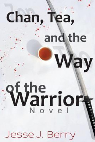 Könyv Chan, Tea, and the Way of the Warrior Jesse J Berry