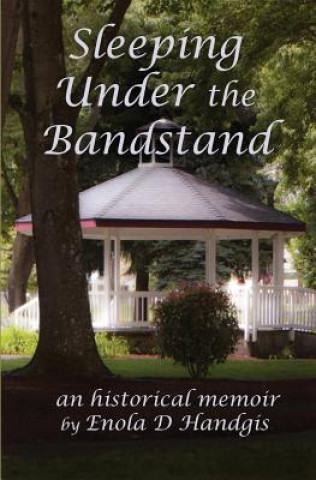 Książka Sleeping Under The Bandstand: An Historical Memoir Enola D Handgis