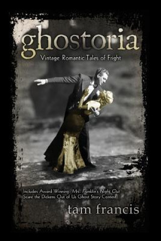 Kniha Ghostoria: Vintage Romantic Tales of Fright Tam Francis