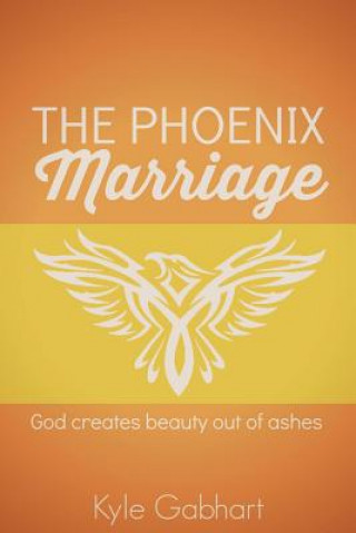 Kniha The Phoenix Marriage: God creates beauty out of ashes Kyle Gabhart