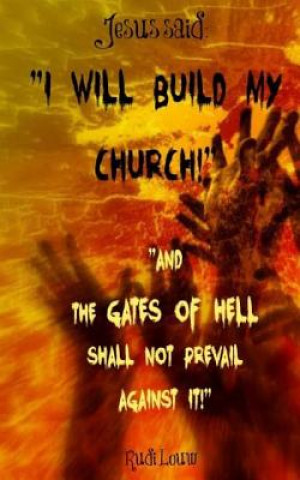 Kniha Jesus Said: I Will Build My Church!: And the Gates of Hell Shall Not Prevail Against It! Rudi Louw