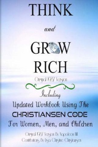 Könyv Think And Grow Rich Original 1937 Version: Including Updated Workbook Using The Christiansen Code For Women, Men, and Children Of All Ages Napoleon Hill