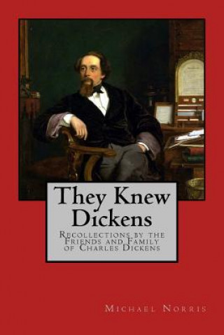 Carte They Knew Dickens: Recollections by the Friends and Family of Charles Dickens Michael Norris