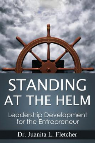 Kniha Standing at the Helm: Leadership Development for the Entrepreneur Dr Juanita L Fletcher