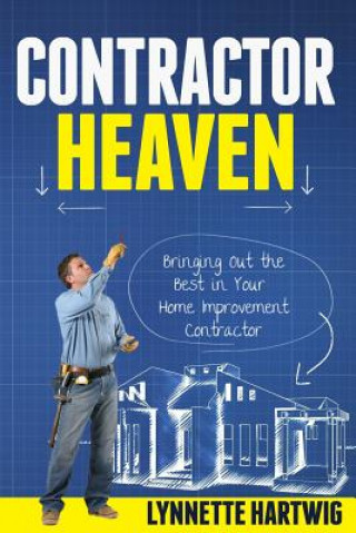 Kniha Contractor Heaven: Bringing Out the Best in Your Home Improvement Contractor Lynnette Hartwig