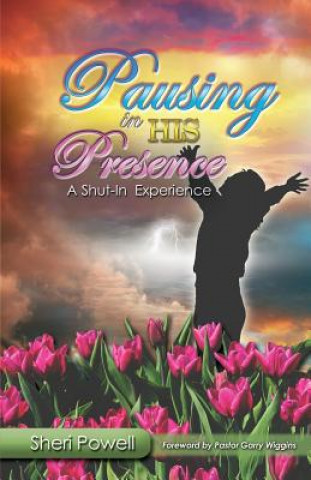 Kniha Pausing In His Presence: A Shut-In Experience Sheri Powell