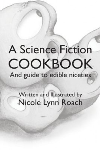 Livre A Science Fiction Cookbook: And Guide to Edible Niceties Nicole Lynn Roach