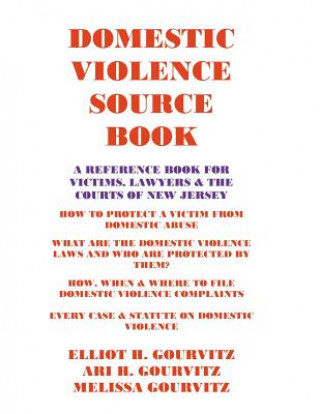 Kniha Domestic Violence Source Book: A Reference Book for Victims, Lawyers, and the Courts of New Jersey MR Elliot H Gourvitz