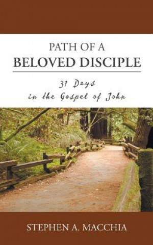 Könyv Path of a Beloved Disciple: 31 Days in the Gospel of John Stephen A Macchia