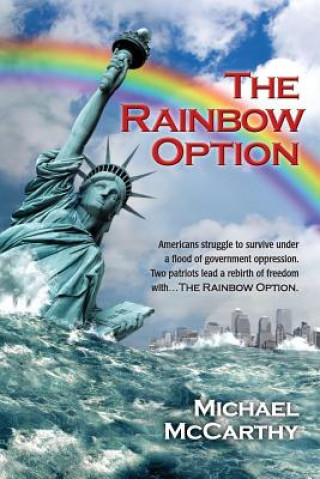 Kniha The Rainbow Option: Americans struggle to survive under a flood of government oppression. Two patriots lead a rebirth of freedom with . . Michael McCarthy