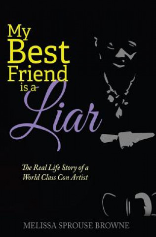 Książka My Best Friend is a Liar: The Real Life Story of a World Class Con Artist Melissa Sprouse Browne