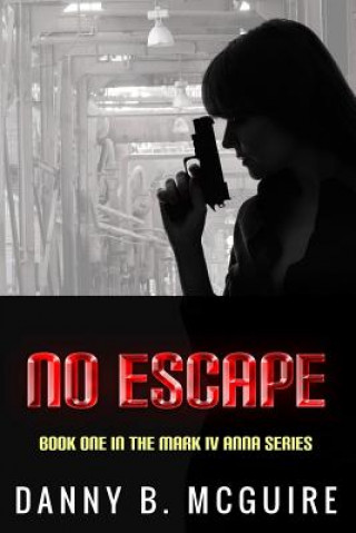 Kniha No Escape: Book One in the Mark IV Anna Series Danny B McGuire