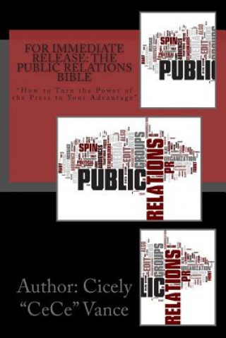 Kniha For Immediate Release: The Public Relations Bible: "How to Turn the Power of the Press to Your Advantage? Cicely Cece Vance