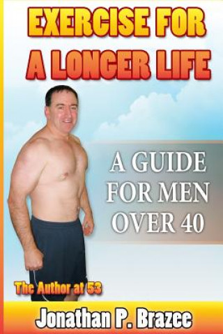 Książka Exercise for a Longer Life: A Guide for Men Over 40 Jonathan P Brazee