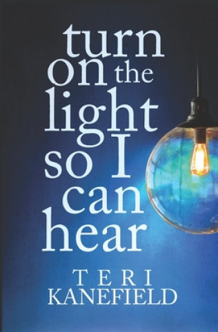 Kniha Turn On the Light So I Can Hear Teri Kanefield