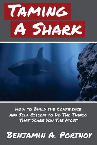 Книга Taming a Shark: How to Build the Confidence and Self Esteem to Do the Things that Scare You The Most Benjamin a Portnoy