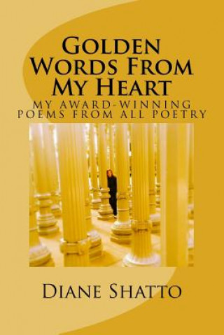 Kniha Golden Words From My Heart: My Award Winning Poems From All Poetry Diane Marie Shatto