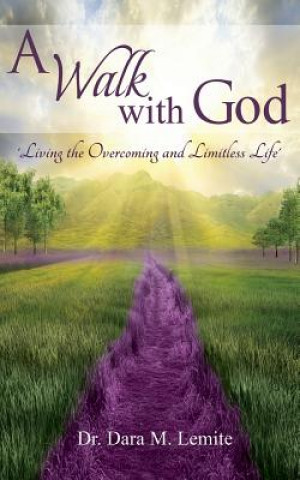 Carte A Walk With God: : Living The Overcoming and Limitless Life Dr Dara M Lemite