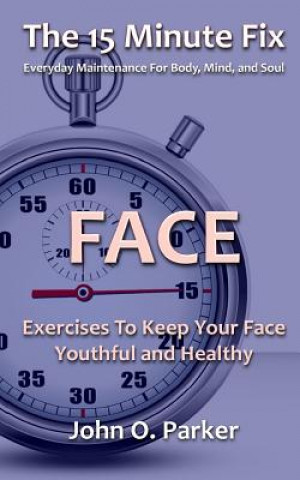 Kniha The 15 Minute Fix: FACE: Exercises To Keep Your Face Youthful and Healthy John O Parker