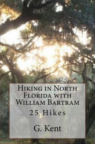 Carte Hiking in North Florida with William Bartram: 25 Hikes G  Kent