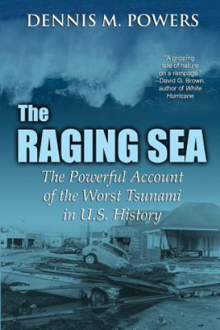 Kniha The Raging Sea: The Powerful Account of the Worst Tsunami in U.S. History Dennis M Powers