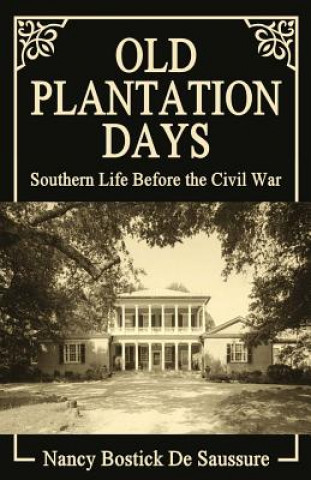 Kniha Old Plantation Days: Southern Life Before the Civil War Nancy Bostick De Saussure