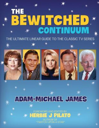 Book The Bewitched Continuum: The Ultimate Linear Guide to the Classic TV Series Adam-Michael James