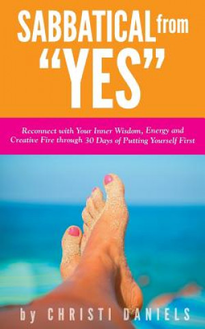 Książka Sabbatical from "YES": Reconnect with Your Inner Wisdom, Energy and Creative Fire through 30 Days of Putting Yourself First Christi Daniels