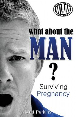 Kniha What About The Man? Surviving Pregnancy Matt Perkins