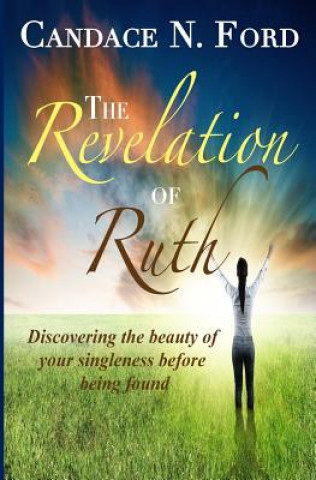 Knjiga The Revelation of Ruth: Discovering the beauty of your singleness before being found Candace N Ford